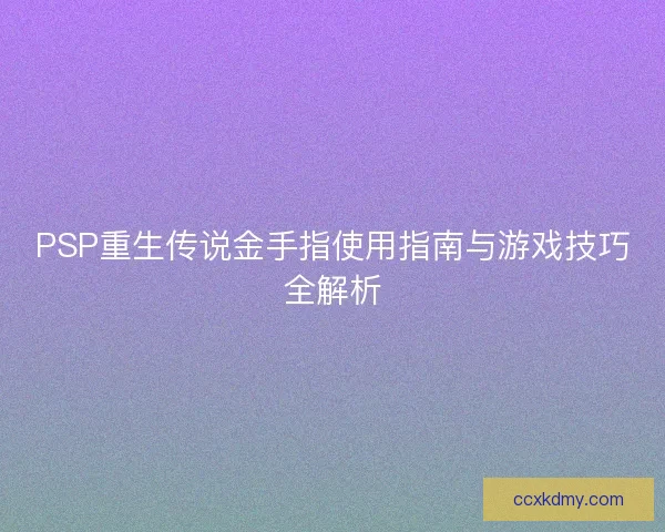 PSP重生传说金手指使用指南与游戏技巧全解析